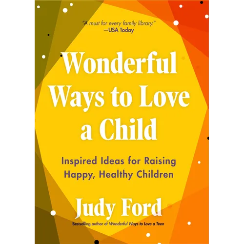Wonderful Ways to Love a Child: Inspired Ideas for Raising Happy, Healthy Children