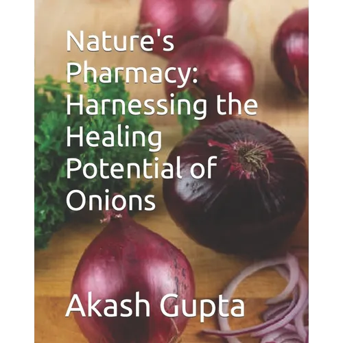 Nature's Pharmacy: Harnessing the Healing Potential of Onions