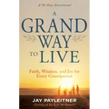 A Grand Way to Live: Faith, Wisdom, and Joy for Every Grandparent