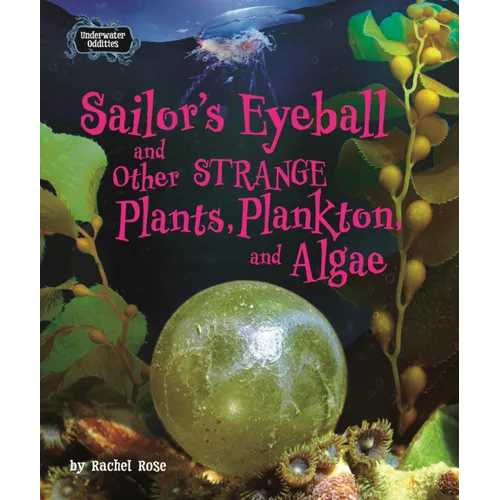 Sailor's Eyeball and Other Strange Plants, Plankton, and Algae