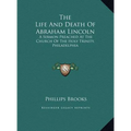 The Life And Death Of Abraham Lincoln: A Sermon Preached At The Church Of The Holy Trinity, Philadelphia