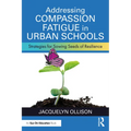 Addressing Compassion Fatigue in Urban Schools: Strategies for Sowing Seeds of Resilience