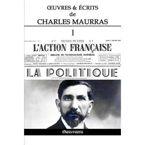 OEuvres et Écrits de Charles Maurras I: L'Action Française & la Politique