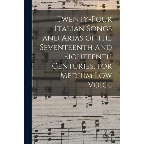 Twenty-four Italian Songs and Arias of the Seventeenth and Eighteenth Centuries, for Medium low Voice