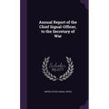 Annual Report of the Chief Signal-Officer, to the Secretary of War