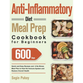 Anti-Inflammatory Diet Meal Prep Cookbook for Beginners: 600-Day Quick and Easy Recipes and A No-Stress Meal Plan to Heal the Immune System and Restor