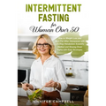 Intermittent Fasting for Women Over 50: How to Weight Loss and Burn Fat After Menopause with a 5-Step Metabolism Scientific Method and Slowing Down Ag