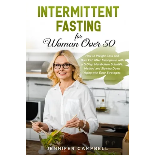 Intermittent Fasting for Women Over 50: How to Weight Loss and Burn Fat After Menopause with a 5-Step Metabolism Scientific Method and Slowing Down Ag