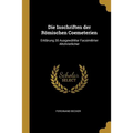 Die Inschriften der Römischen Coemeterien: Erklärung 30 Ausgewählter Facsimilirter Altchristlicher