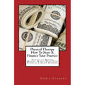 Physical Therapy How To Start & Finance Your Practice: Secrets to Making Massive Money With Your Physical Therapy Business