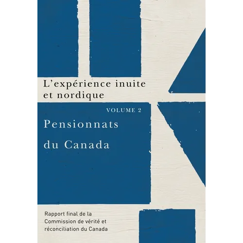 Pensionnats Du Canada: l'Expérience Inuite Et Nordique: Rapport Final de la Commission de Vérité Et Réconciliation Du Canada, Volume 2