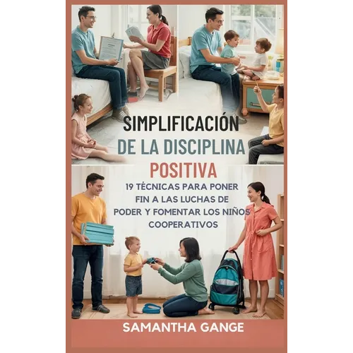 La Disciplina Positiva Se Hizo Simple: 19 Técnicas Para Poner Fin A Las Luchas De Poder Y Fomentar Los Niños Cooperativos