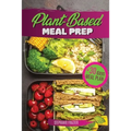 Plant Based Meal Prep: High-Protein whole food Recipes (vegan, vegetarian, keto and paleo). Better health, Athletic Performance, Muscle Growt