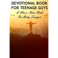 Devotional Book For Teenage Guys A Must-have Book For Every Teenager: Christian Devotionals