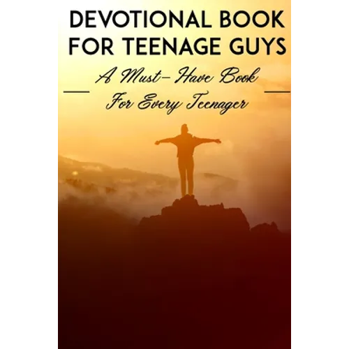 Devotional Book For Teenage Guys A Must-have Book For Every Teenager: Christian Devotionals