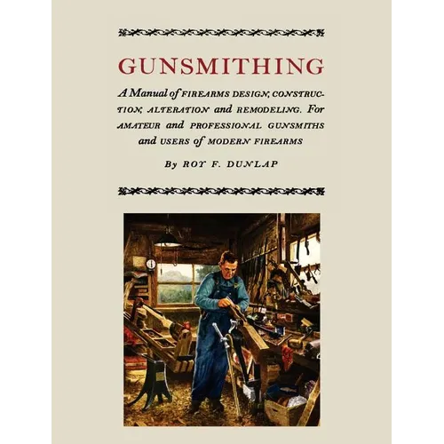 Gunsmithing: A Manual of Firearm Design, Construction, Alteration and Remodeling [Illustrated Edition]