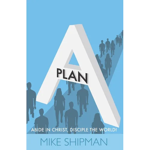 Plan A: Abide in Christ, Disciple the World!