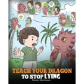Teach Your Dragon to Stop Lying: A Dragon Book To Teach Kids NOT to Lie. A Cute Children Story To Teach Children About Telling The Truth and Honesty.