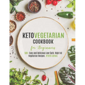 Keto Vegetarian Cookbook for Beginners: 500+ Easy and Delicious Low-Carb. High Fat Vegetarian Recipes. #2020 Edition