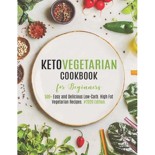 Keto Vegetarian Cookbook for Beginners: 500+ Easy and Delicious Low-Carb. High Fat Vegetarian Recipes. #2020 Edition