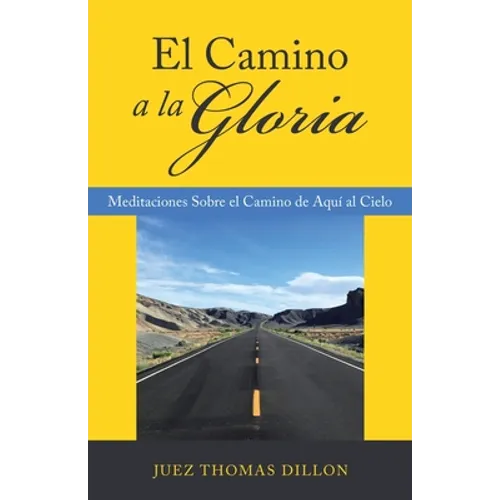 El Camino a La Gloria: Meditaciones Sobre El Camino De Aquí Al Cielo