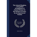The Animal Kingdom, a Simplified Arrangement of Animal History On the System of Cuvier, by an Experienced Teacher