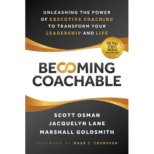 Becoming Coachable: Unleashing the Power of Executive Coaching to Transform Your Leadership and Life