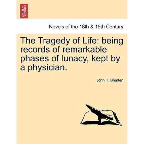 The Tragedy of Life: Being Records of Remarkable Phases of Lunacy, Kept by a Physician.