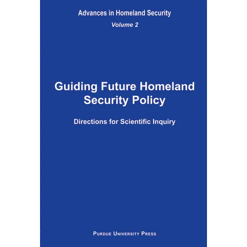 Guiding Future Homeland Security Policy Directions for Scientific Inquiry: Advances in Homeland Security, Vol. 2