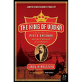 The King of Vodka: The Story of Pyotr Smirnov and the Upheaval of an Empire