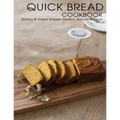 Quick Bread Cookbook: Savory & Sweet Breads, Muffins, Biscuits & More