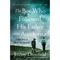 The Boy Who Followed His Father Into Auschwitz: A True Story of Family and Survival