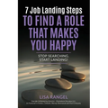 7 Job Landing Steps to Find a Role that Makes You Happy: Stop searching. Start Landing!