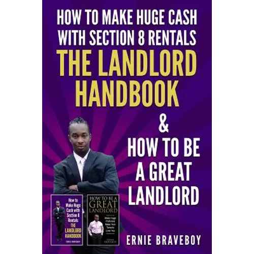 How to Make Huge Cash with Section 8 Rentals the Landlord Handbook & How to Be a Great Landlord.