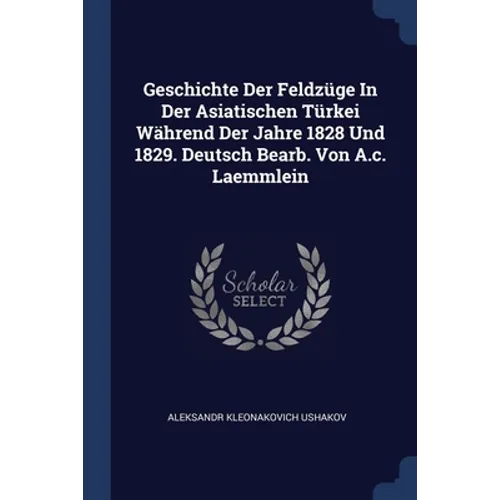 Geschichte Der Feldzüge In Der Asiatischen Türkei Während Der Jahre 1828 Und 1829. Deutsch Bearb. Von A.c. Laemmlein