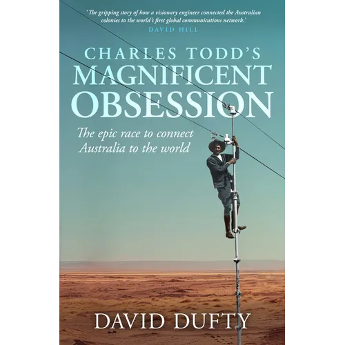 Charles Todd's Magnificent Obsession: The Epic Race to Connect Australia to the World