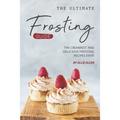 The Ultimate Frosting Guide: The Creamiest and Delicious Frosting Recipes Ever!