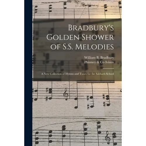 Bradbury's Golden Shower of S.S. Melodies: a New Collection of Hymns and Tunes for the Sabbath School