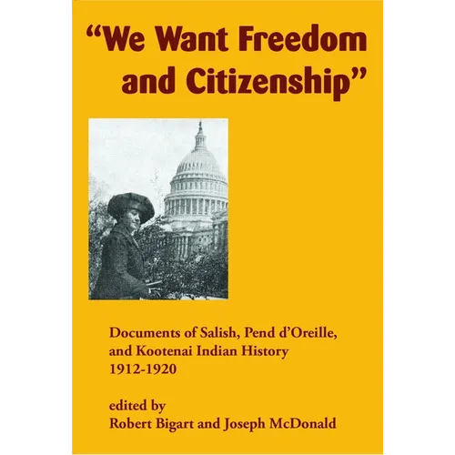 We Want Freedom and Citizenship: Documents of Salish, Pend d'Oreille, and Kootenai Indian History, 1912-1920