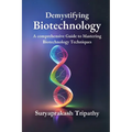Demystifying Biotechnology: A Comprehensive Guide to Mastering Biotechnology Techniques