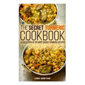 The Secret Turmeric Cookbook: A Collection of the Most Unique Turmeric Recipes