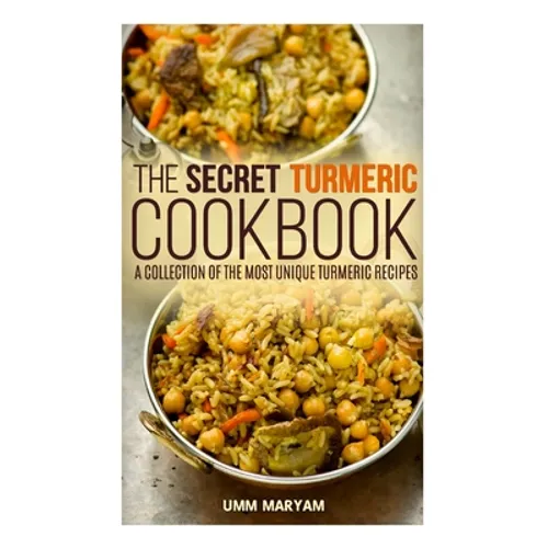 The Secret Turmeric Cookbook: A Collection of the Most Unique Turmeric Recipes