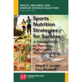 Sports Nutrition Strategies for Success: A Practical Guide to Improving Performance Through Nutrition