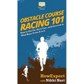 Obstacle Course Racing 101: How to Get Fit, Have Fun, and Succeed in Mud Runs From A to Z