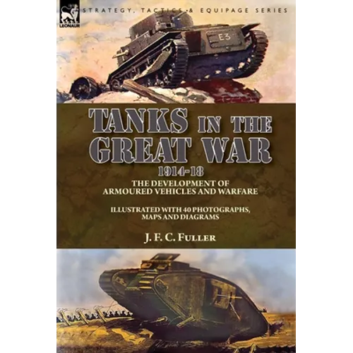 Tanks in the Great War, 1914-18: the Development of Armoured Vehicles and Warfare
