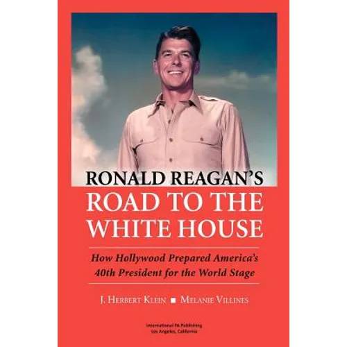 Ronald Reagan's Road to the White House: How Hollywood Prepared America's 40th President for the World Stage