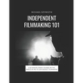 Independent Filmmaking 101: A 60 Minute Crash Course On The Basics Of No To Low Budget Filmmaking