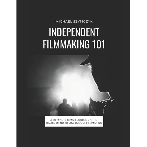 Independent Filmmaking 101: A 60 Minute Crash Course On The Basics Of No To Low Budget Filmmaking