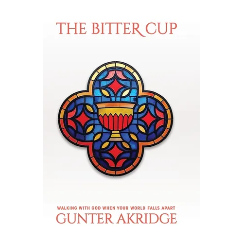 The Bitter Cup: Walking With God When Your World Falls Apart