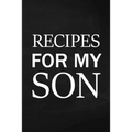 Recipes for My Son: Adult Blank Lined Diary Notebook, Write in Mother's Delicious Menu, Food Mom Recipes Journal, Family Recipe Notebook